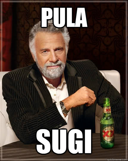 pula sugi  The Most Interesting Man In The World