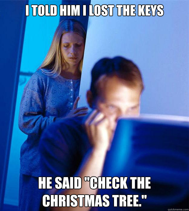 I told him i lost the keys he said 