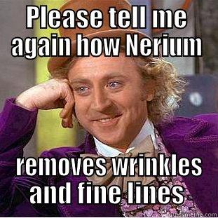 PLEASE TELL ME AGAIN HOW NERIUM  REMOVES WRINKLES AND FINE LINES Condescending Wonka