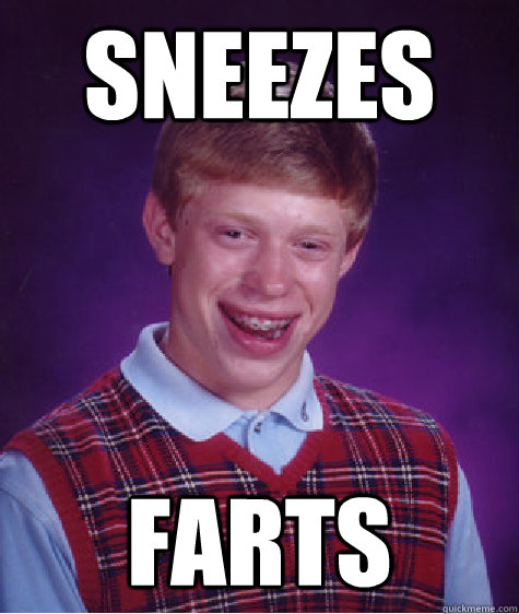 sneezes farts  Bad Luck Brian