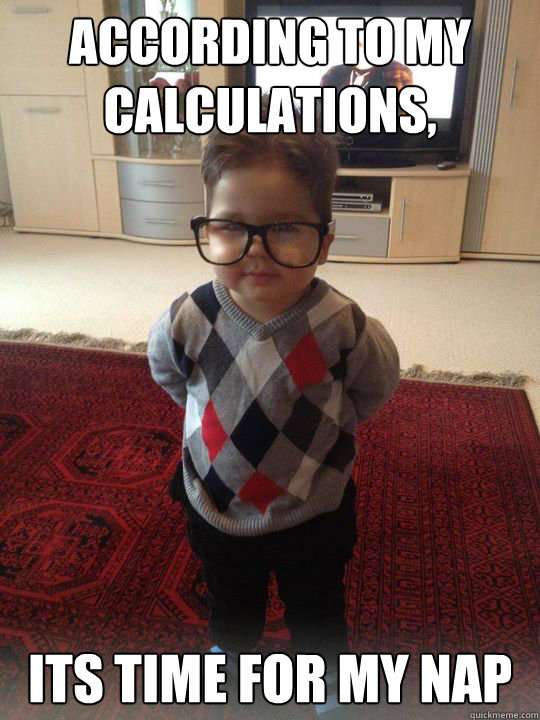 according to my calculations, Its time for my nap  Witty Two Year Old