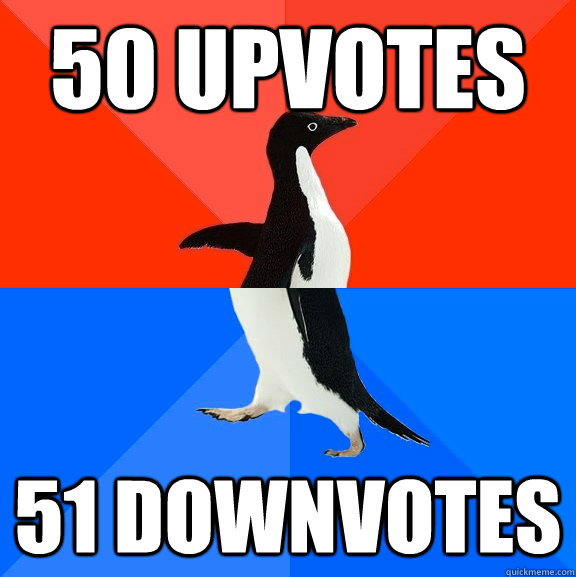 50 upvotes 51 downvotes  Socially Awesome Awkward Penguin