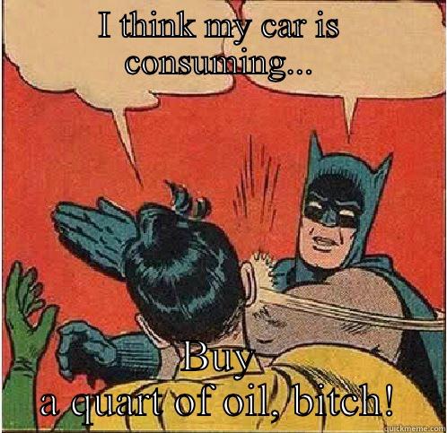 I THINK MY CAR IS CONSUMING... BUY A QUART OF OIL, BITCH! Batman Slapping Robin
