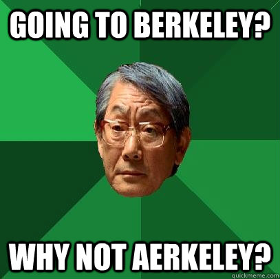 Going to Berkeley? Why not aerkeley?  High Expectations Asian Father