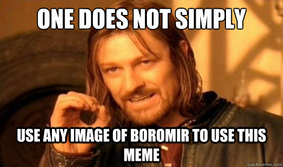 One Does Not Simply Use any image of boromir to use this meme  Boromir