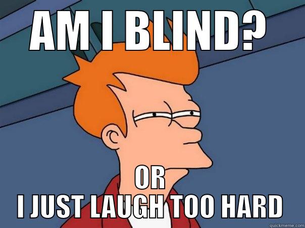 AM I BLIND? OR I JUST LAUGH TOO HARD Futurama Fry