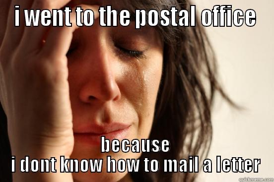 I WENT TO THE POSTAL OFFICE BECAUSE I DONT KNOW HOW TO MAIL A LETTER First World Problems