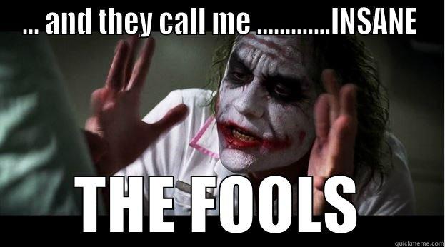... AND THEY CALL ME .............INSANE THE FOOLS Joker Mind Loss