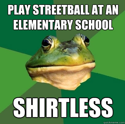 play streetball at an elementary school shirtless  Foul Bachelor Frog