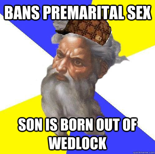 Bans premarital sex Son is born out of wedlock  Scumbag God