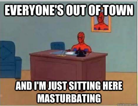 Everyone's out of town And I'm just sitting here masturbating  Amazing Spiderman
