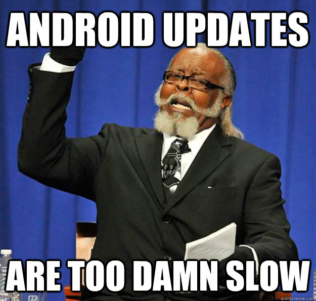Android Updates are too damn slow - Android Updates are too damn slow  Jimmy McMillan