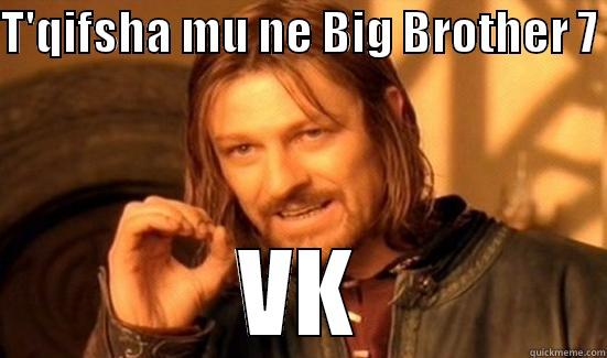 T'QIFSHA MU NE BIG BROTHER 7  VK Boromir
