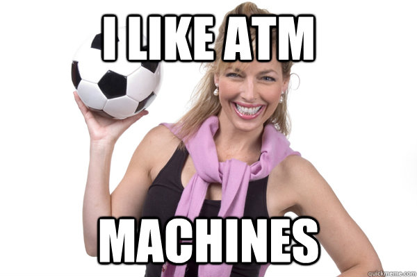 I like ATM Machines   No More Sex Mom