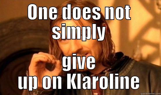 ONE DOES NOT SIMPLY GIVE UP ON KLAROLINE Boromir