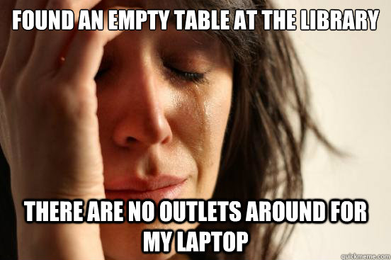 Found an empty table at the Library  There are no outlets around for my laptop  First World Problems