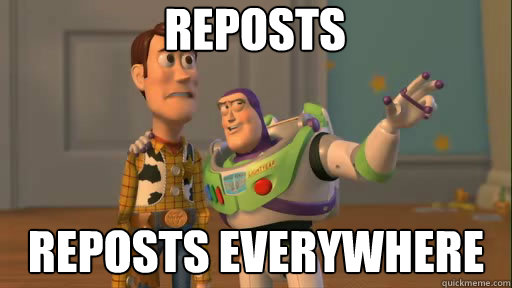 Reposts Reposts everywhere  Everywhere