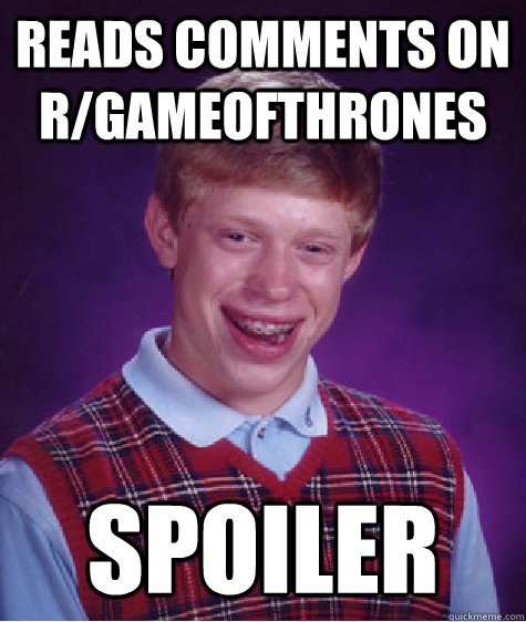 Reads comments on r/gameofthrones Spoiler  Bad Luck Brian