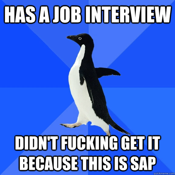 Has a job interview didn't fucking get it because this is SAP  Socially Awkward Penguin