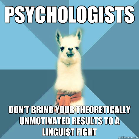 PSYCHOLOGISTS Don't bring your theoretically unmotivated results to a linguist fight  Linguist Llama