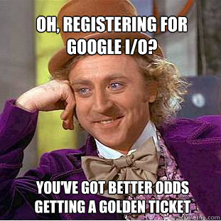 Oh, registering for Google I/O? You've got better odds getting a golden ticket  Willy Wonka Meme