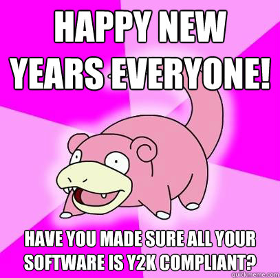 Happy New Years Everyone! Have you made sure all your software is Y2K compliant?  Slowpoke