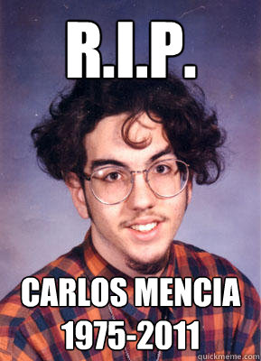r.i.p. carlos mencia 1975-2011  ummm