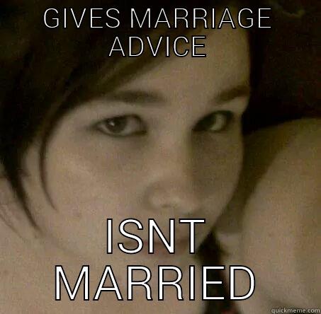 GIVES MARRIAGE ADVICE ISNT MARRIED Misc