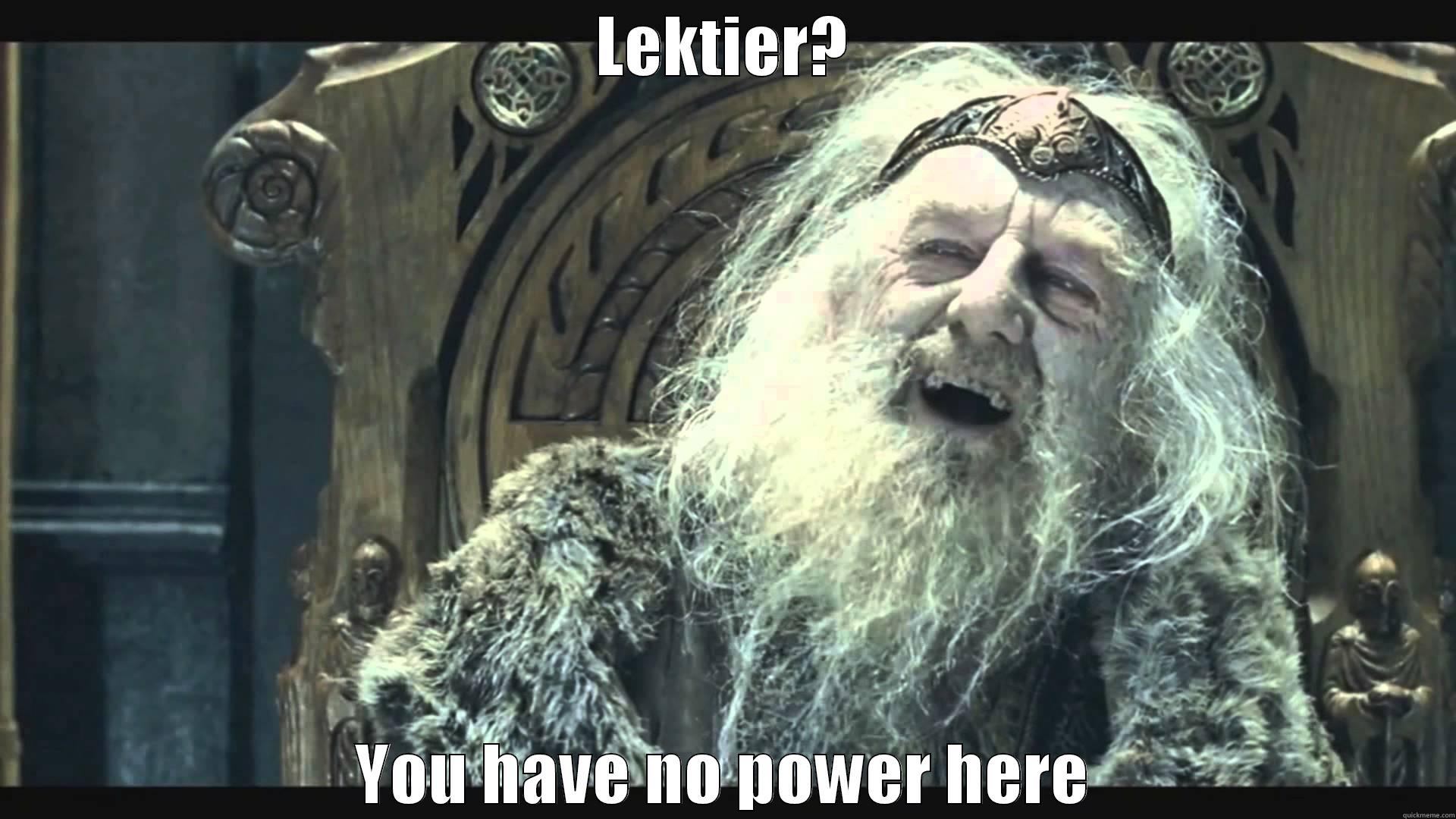 LEKTIER? YOU HAVE NO POWER HERE Misc