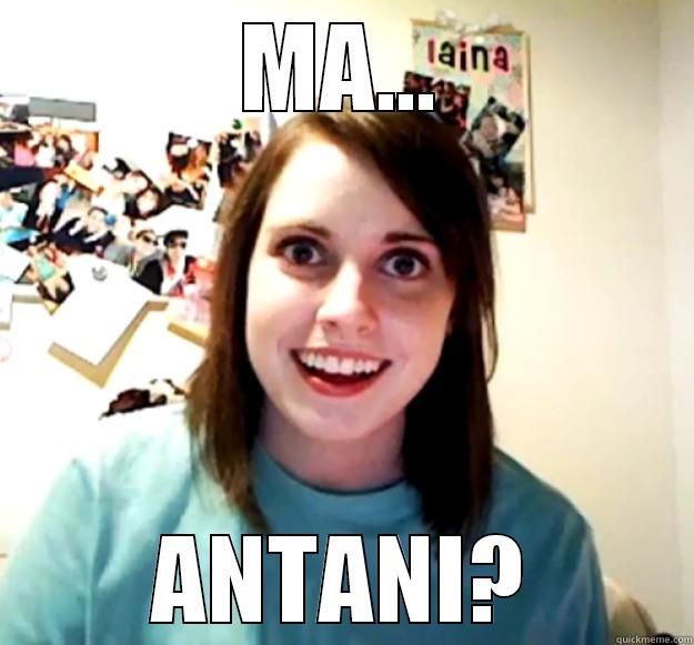 MA... ANTANI? Overly Attached Girlfriend