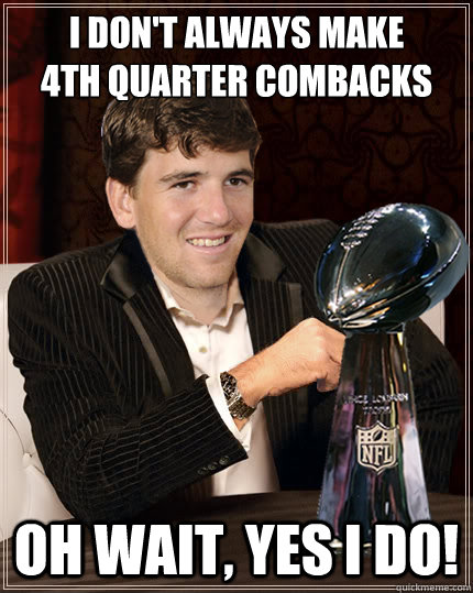 I Don't always make 
4th quarter combacks Oh wait, yes i do! - I Don't always make 
4th quarter combacks Oh wait, yes i do!  Eli Manning