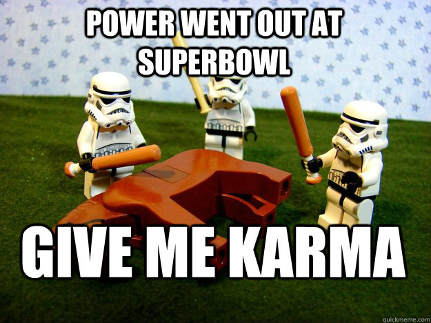 power went out at SuperBowl Give Me karma  Dead Horse