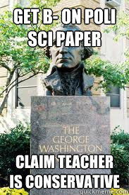 get b- on poli sci paper claim teacher is conservative  Ironic GWU