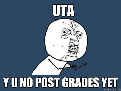 UTA y u no post grades yet  Y U No