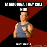 la maquina, they call him That's Spanish  