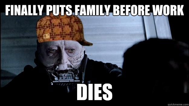 finally puts family before work dies - finally puts family before work dies  Darth Vader