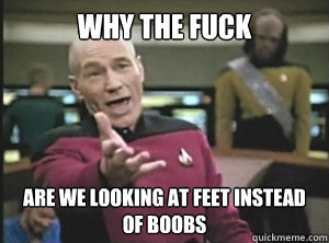 Why the fuck are we looking at feet instead of boobs - Why the fuck are we looking at feet instead of boobs  Annoyed picard about shitty watercolor and karmanaut