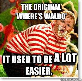 The original 
'Where's Waldo' It used to be ____ easier. a lot   