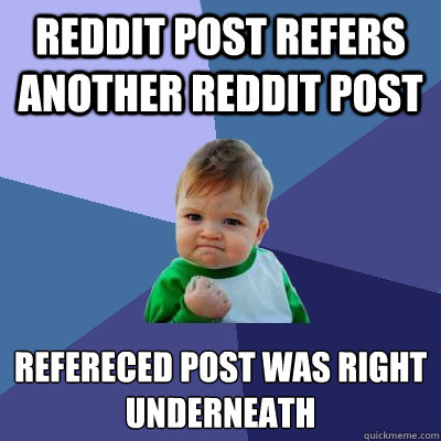 Reddit post refers another reddit post Refereced post was right underneath  Success Kid