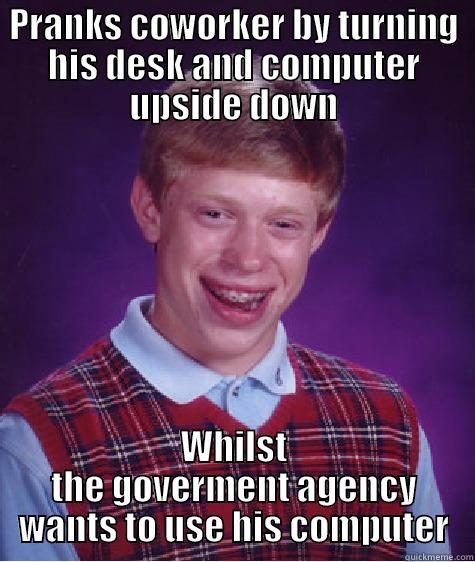 jeffed by the jeffers - PRANKS COWORKER BY TURNING HIS DESK AND COMPUTER UPSIDE DOWN WHILST THE GOVERNMENT AGENCY WANTS TO USE HIS COMPUTER Bad Luck Brian
