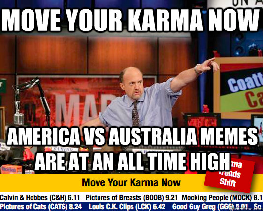Move your karma now America vs Australia memes are at an all time high - Move your karma now America vs Australia memes are at an all time high  Mad Karma with Jim Cramer