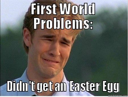 FIRST WORLD PROBLEMS: DIDN'T GET AN EASTER EGG 1990s Problems