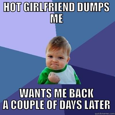 HOT GIRLFRIEND DUMPS ME WANTS ME BACK A COUPLE OF DAYS LATER Success Kid