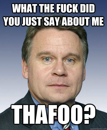 What the fuck did you just say about me Thafoo? - What the fuck did you just say about me Thafoo?  Misc