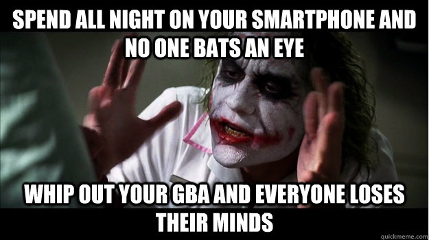 spend all night on your smartphone and no one bats an eye whip out your GBA and everyone loses their minds - spend all night on your smartphone and no one bats an eye whip out your GBA and everyone loses their minds  Joker Mind Loss