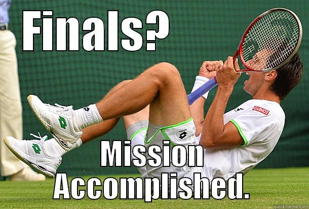 FINALS?             MISSION ACCOMPLISHED. Misc