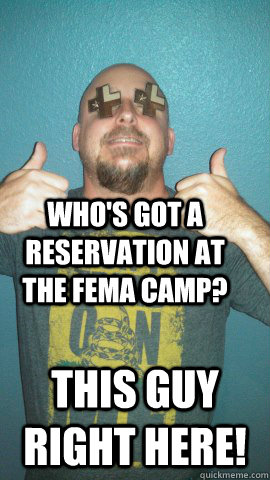 Who's got a reservation at the FEMA Camp? This guy right here! - Who's got a reservation at the FEMA Camp? This guy right here!  Misc
