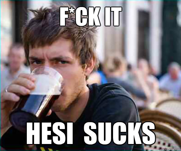 F*ck it Hesi  sucks  Lazy College Senior