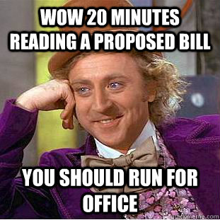 wow 20 minutes reading a proposed Bill You should run for office - wow 20 minutes reading a proposed Bill You should run for office  Creepy Wonka