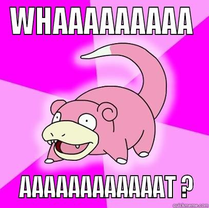 WHAAAAAAAAA   AAAAAAAAAAAAT ? Slowpoke